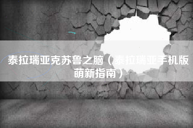 泰拉瑞亚克苏鲁之脑（泰拉瑞亚手机版萌新指南）