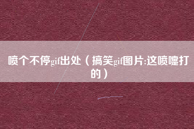 喷个不停gif出处（搞笑gif图片:这喷嚏打的）
