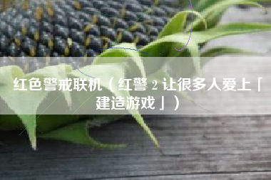 红色警戒联机（红警 2 让很多人爱上「建造游戏」）