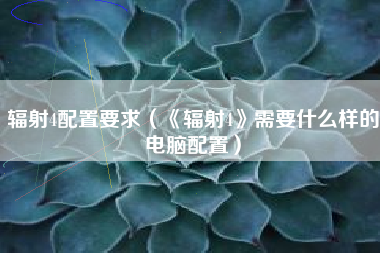 辐射4配置要求（《辐射4》需要什么样的电脑配置）