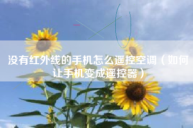 没有红外线的手机怎么遥控空调（如何让手机变成遥控器）