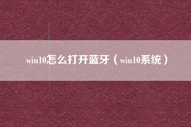 win10怎么打开蓝牙（win10系统）