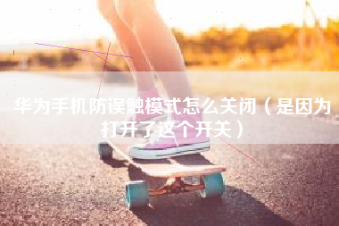 华为手机防误触模式怎么关闭（是因为打开了这个开关）