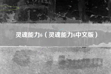 灵魂能力6（灵魂能力6中文版）
