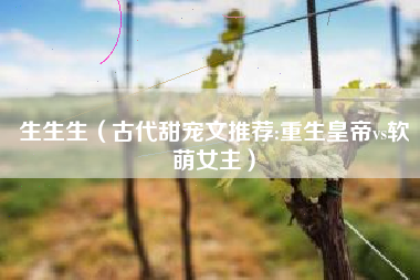 生生生（古代甜宠文推荐:重生皇帝vs软萌女主）