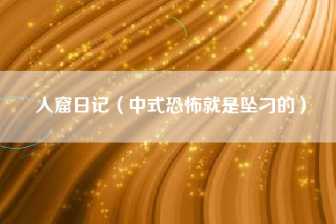 人窟日记（中式恐怖就是坠刁的）