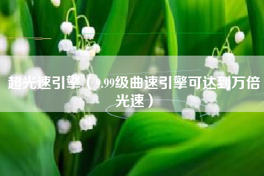 超光速引擎（9.99级曲速引擎可达到万倍光速）