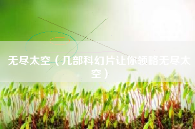 无尽太空（几部科幻片让你领略无尽太空）