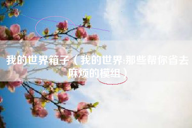 我的世界箱子（我的世界:那些帮你省去麻烦的模组）