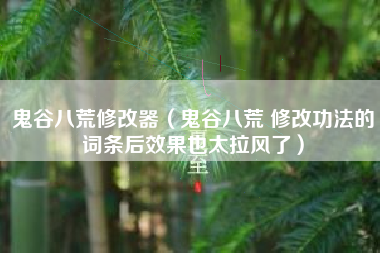鬼谷八荒修改器（鬼谷八荒 修改功法的词条后效果也太拉风了）