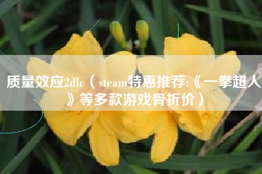 质量效应2dlc（steam特惠推荐:《一拳超人》等多款游戏骨折价）