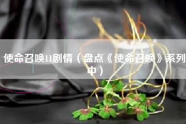 使命召唤11剧情（盘点《使命召唤》系列中）