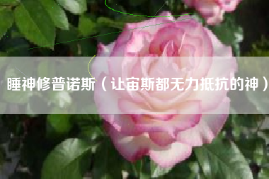 睡神修普诺斯（让宙斯都无力抵抗的神）