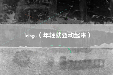 letsgo（年轻就要动起来）