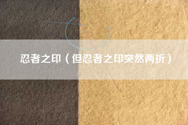 忍者之印（但忍者之印突然两折）