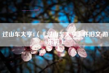 过山车大亨4（《过山车大亨》怀旧文:游乐园）