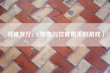 奇迹餐厅2（那些与饮食相关的游戏）