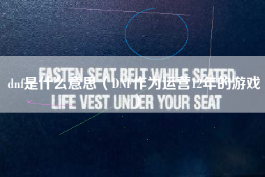 dnf是什么意思（DNF作为运营12年的游戏）