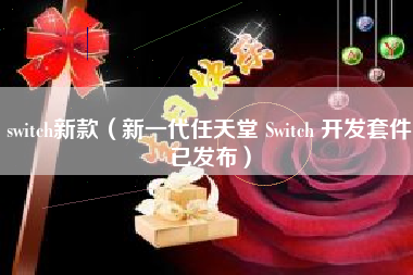 switch新款（新一代任天堂 Switch 开发套件已发布）