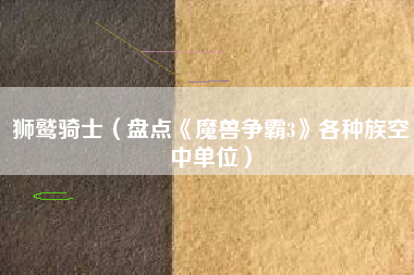 狮鹫骑士（盘点《魔兽争霸3》各种族空中单位）