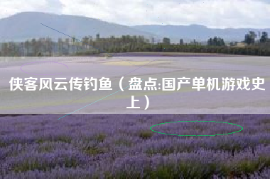 侠客风云传钓鱼（盘点:国产单机游戏史上）