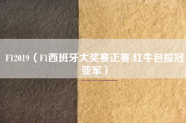 F12019（F1西班牙大奖赛正赛:红牛包揽冠亚军）