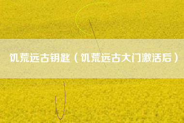 饥荒远古钥匙（饥荒远古大门激活后）