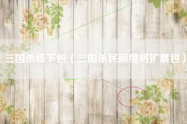 三国杀线下包（三国杀民间魔将扩展包）