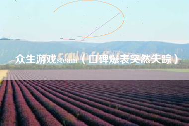 众生游戏steam（口碑爆表突然失踪）