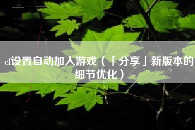 cf设置自动加入游戏（「分享」新版本的细节优化）