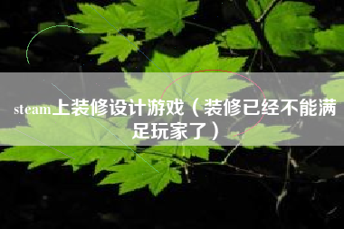 steam上装修设计游戏（装修已经不能满足玩家了）