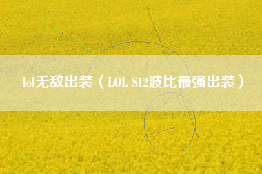 lol无敌出装（LOL S12波比最强出装）
