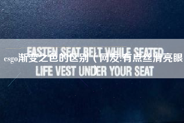 csgo渐变之色的区别（网友:有点丝滑亮眼）