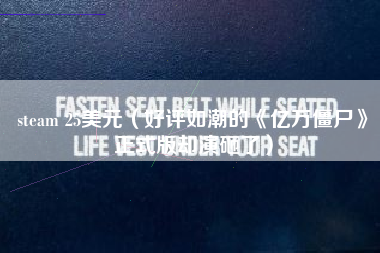 steam 25美元（好评如潮的《亿万僵尸》正式版却演砸了）