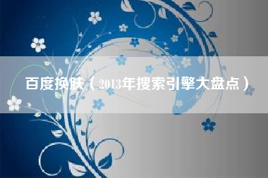 百度换肤（2013年搜索引擎大盘点）