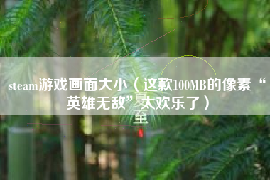 steam游戏画面大小（这款100MB的像素“英雄无敌”太欢乐了）