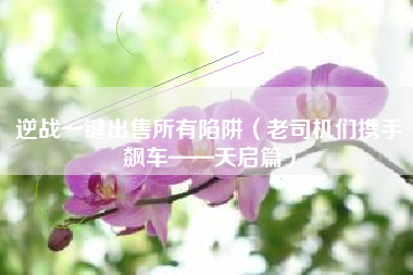 逆战一键出售所有陷阱（老司机们携手飙车——天启篇）