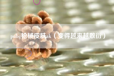 pubg枪械皮肤ak（变得越来越敷衍）