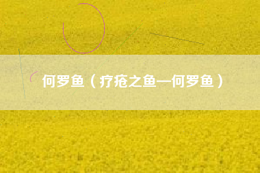 何罗鱼（疗疮之鱼—何罗鱼）
