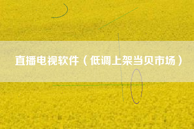直播电视软件（低调上架当贝市场）