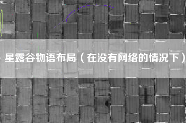 星露谷物语布局（在没有网络的情况下）