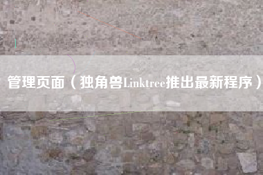 管理页面（独角兽Linktree推出最新程序）