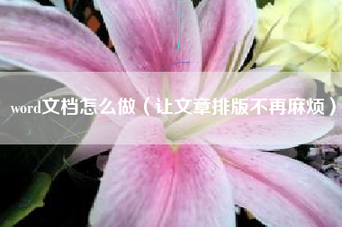 word文档怎么做（让文章排版不再麻烦）