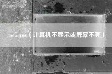 powersw（计算机不显示或屏幕不亮）