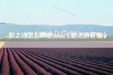 影之诗怎么绑定steam（影之诗官服）