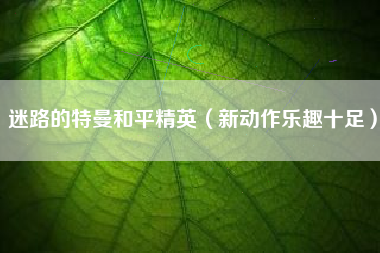 迷路的特曼和平精英（新动作乐趣十足）