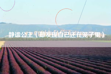 静谧公主（却发现自己还在笼子里）