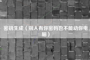 密钥生成（别人有你密码也不能动你电脑）