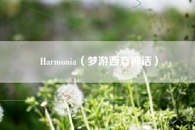 Harmonia（梦游西方神话）