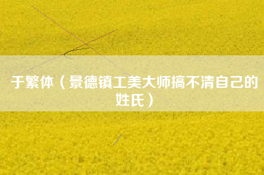 于繁体（景德镇工美大师搞不清自己的姓氏）